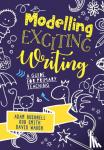 Bushnell, Adam, Smith, Rob, Waugh, David - Modelling Exciting Writing - A guide for primary teaching