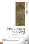 Jullien, Francois, Richardson, Michael, Fijalkowski, Krzysztof - From Being to Living : a Euro-Chinese lexicon of thought