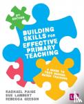 Rachael Paige, Sue Lambert, Rebecca Geeson - Building Skills for Effective Primary Teaching - A guide to your school based training
