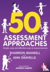 Mansell, Sharron, Gravells, Ann, Hampel, Andrew - 50 Assessment Approaches - Simple, easy and effective ways to assess learners