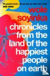 Soyinka, Wole - Chronicles from the Land of the Happiest People on Earth - 'Soyinka's greatest novel'