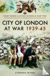 Wynn, Stephen - City of London at War 1939-45