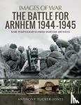 Tucker-Jones, Anthony - The Battle for Arnhem 1944-1945