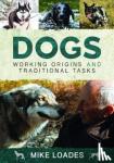 Loades, Mike - Dogs: Working Origins and Traditional Tasks