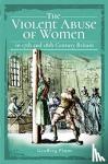 Pimm, Geoffrey - The Violent Abuse of Women in 17th and 18th Century Britain