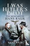 Baur, Hans - I Was Hitler's Pilot