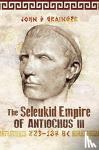 John D Grainger - The Seleukid Empire of Antiochus III, 223-187 BC
