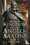 Hill, Paul - The Kingdom of the Anglo-Saxons