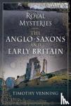 Venning, Timothy - Royal Mysteries: The Anglo-Saxons and Early Britain