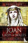 Messer, Danna R - Joan, Lady of Wales - Power and Politics of King John's Daughter