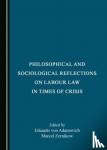  - Philosophical and Sociological Reflections on Labour Law in Times of Crisis