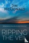 McDonald, Jim - Ripping the Veil - Reflections on the Life of a Rod Fisherman