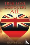Wall, Susan R. E. - True Love Conquers All