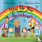 Crowe, Caroline - HOW DO YOU MAKE A RAINBOW?
