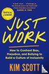 Scott, Kim - Just Work - How to Confront Bias, Prejudice and Bullying to Build a Culture of Inclusivity