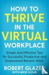 Glazer, Robert - How to Thrive in the Virtual Workplace