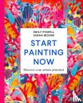 Powell, Emily, Moore, Sarah - Start Painting Now - Discover Your Artistic Potential