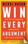Hasan, Mehdi - Win Every Argument - The Art of Debating, Persuading and Public Speaking