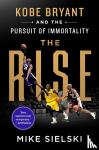 Sielski, Mike - The Rise - Kobe Bryant and the Pursuit of Immortality