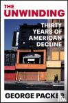 Packer, George - The Unwinding - Thirty Years of American Decline