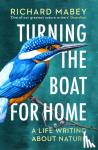 Mabey, Richard - Turning the Boat for Home - A life writing about nature