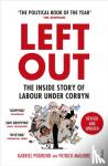 Pogrund, Gabriel, Maguire, Patrick - Left Out - The Inside Story of Labour Under Corbyn