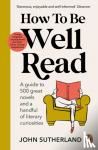 Sutherland, John - How to be Well Read