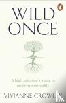 Crowley, Doctor Vivianne - Wild Once - A high priestess’s guide to modern spirituality