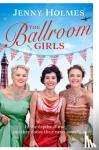 Holmes, Jenny - The Ballroom Girls - A spellbinding and heart-warming new WWII romance (The Ballroom Girls Book 1)