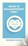 Davies, Rhodri (Philanthropy Matters) - What Is Philanthropy For?