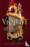 Gong, Chloe - Our Violent Ends - #1 New York Times Bestseller!