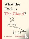 Eaton, Kit - What the F*ck is The Cloud?