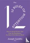 Cardillo, Joseph - The 12 Rules of Attention - How to Avoid Screw-Ups, Free Up Headspace, Do More & Be More At Work