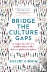 Gibson, Robert - Bridge the Culture Gaps - A toolkit for effective collaboration in the diverse, global workplace