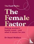 Wallace, Dr Hazel - The Female Factor - Making women’s health count – and what it means for you