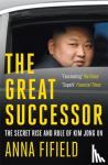 Fifield, Anna - The Great Successor - The Secret Rise and Rule of Kim Jong Un