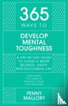 Mallory, Penny - 365 Ways to Develop Mental Toughness - A Day-by-day Guide to Living a Happier and More Successful Life