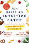Brooks, Sumner, Severson, Amee - How to Raise an Intuitive Eater