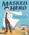 Liu, Shan Woo - Masked Hero - How Wu Lien-teh Invented the Mask That Ended an Epidemic