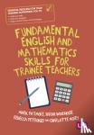 Patmore, Mark, Woodhouse, Sarah, Petronzi, Rebecca, Mosey, Charlotte - Fundamental English and Mathematics Skills for Trainee Teachers