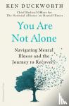 Duckworth, Dr Ken - You Are Not Alone - Navigating Mental Illness and the Journey to Recovery