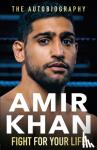 Khan, Amir - Fight For Your Life - The must-read, astonishingly revealing memoir with life lessons from the UK's favourite boxer