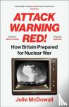 McDowall, Julie - Attack Warning Red! - How Britain Prepared for Nuclear War