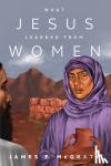 McGrath, James F - What Jesus Learned from Women