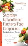 Shashank Kumar - Secondary Metabolite and Functional Food Components - Role in Health and Disease