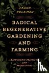 Frank Holzman - Radical Regenerative Gardening and Farming