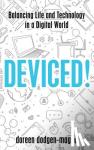 Dodgen-Magee, Doreen - Deviced! - Balancing Life and Technology in a Digital World