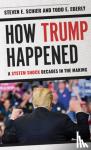 Schier, Steven E. - How Trump Happened - A System Shock Decades in the Making
