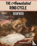 Walter, Frederick Paul - The Annotated Ring Cycle: Siegfried
