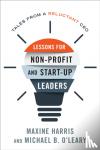 Harris, Maxine, Ph.D., O'Leary, Michael B., Ph.D - Lessons for Nonprofit and Start-Up Leaders